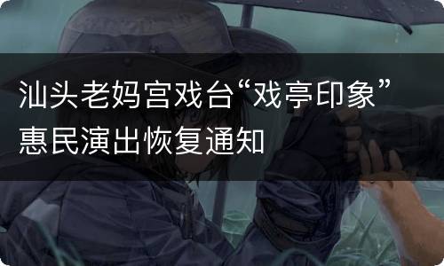 汕头老妈宫戏台“戏亭印象”惠民演出恢复通知
