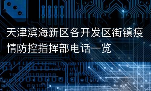 天津滨海新区各开发区街镇疫情防控指挥部电话一览