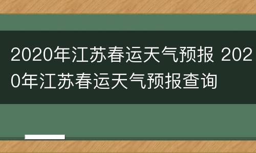 2020年江苏春运天气预报 2020年江苏春运天气预报查询