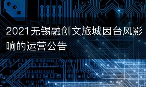 2021无锡融创文旅城因台风影响的运营公告