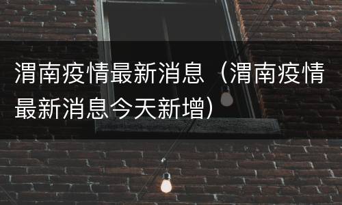 渭南疫情最新消息（渭南疫情最新消息今天新增）