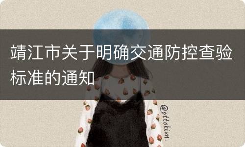 靖江市关于明确交通防控查验标准的通知