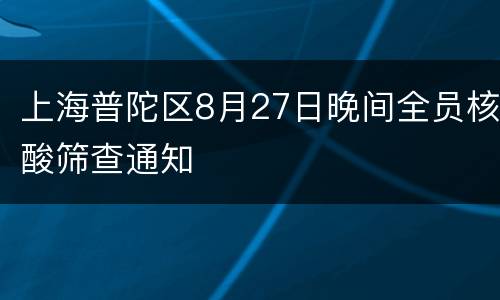 上海普陀区8月27日晚间全员核酸筛查通知