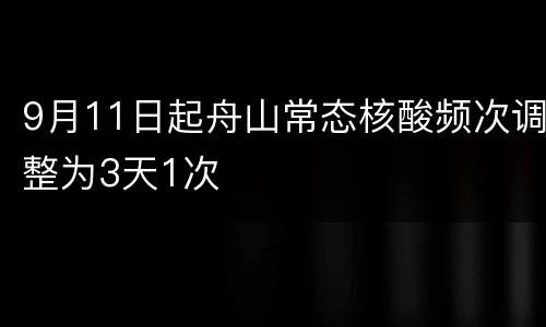 9月11日起舟山常态核酸频次调整为3天1次