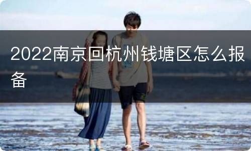 2022南京回杭州钱塘区怎么报备
