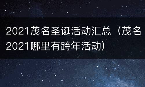 2021茂名圣诞活动汇总（茂名2021哪里有跨年活动）