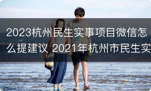 2023杭州民生实事项目微信怎么提建议 2021年杭州市民生实事项目