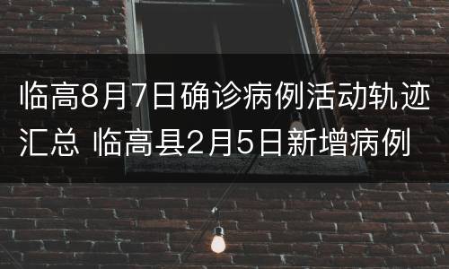 临高8月7日确诊病例活动轨迹汇总 临高县2月5日新增病例