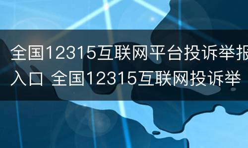 全国12315互联网平台投诉举报入口 全国12315互联网投诉举报中心