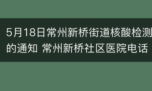 5月18日常州新桥街道核酸检测的通知 常州新桥社区医院电话