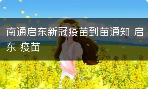 南通启东新冠疫苗到苗通知 启东 疫苗