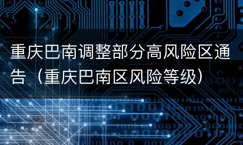 重庆巴南调整部分高风险区通告（重庆巴南区风险等级）