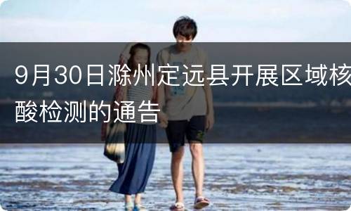 9月30日滁州定远县开展区域核酸检测的通告