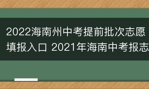2022海南州中考提前批次志愿填报入口 2021年海南中考报志愿时间