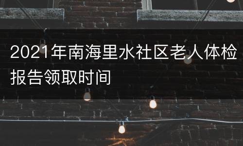 2021年南海里水社区老人体检报告领取时间