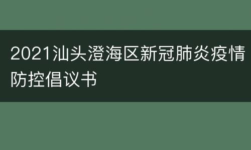 2021汕头澄海区新冠肺炎疫情防控倡议书