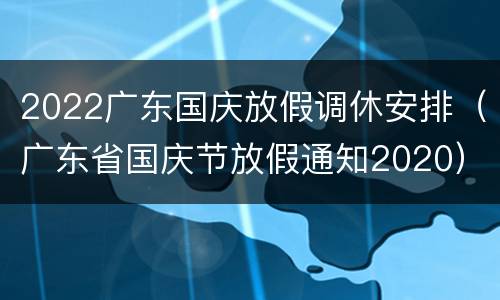 2022广东国庆放假调休安排（广东省国庆节放假通知2020）
