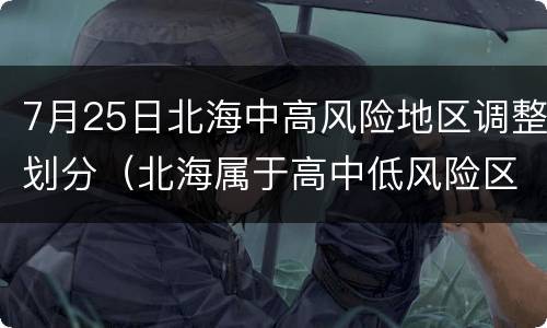 7月25日北海中高风险地区调整划分（北海属于高中低风险区哪一个）