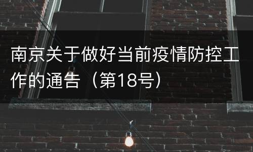 南京关于做好当前疫情防控工作的通告（第18号）