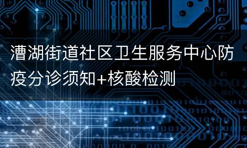 漕湖街道社区卫生服务中心防疫分诊须知+核酸检测
