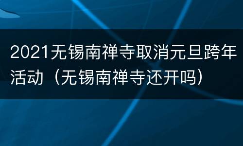 2021无锡南禅寺取消元旦跨年活动（无锡南禅寺还开吗）