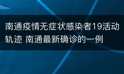 南通疫情无症状感染者19活动轨迹 南通最新确诊的一例