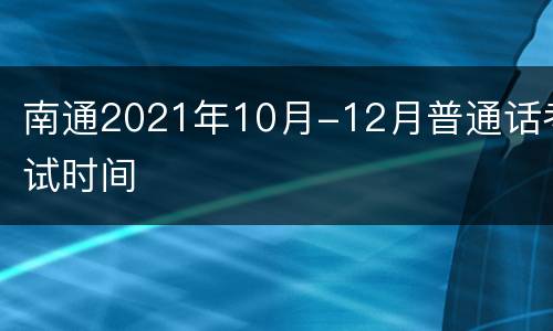南通2021年10月-12月普通话考试时间