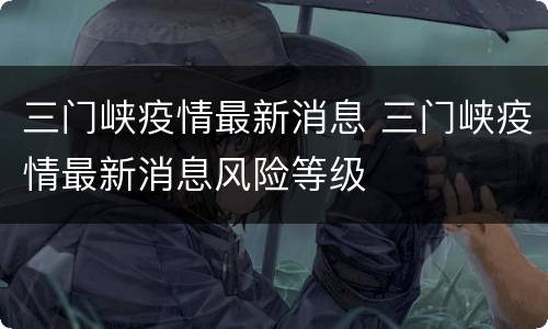 三门峡疫情最新消息 三门峡疫情最新消息风险等级