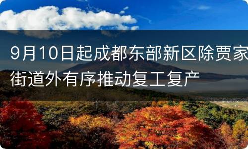 9月10日起成都东部新区除贾家街道外有序推动复工复产