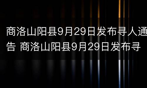商洛山阳县9月29日发布寻人通告 商洛山阳县9月29日发布寻人通告书