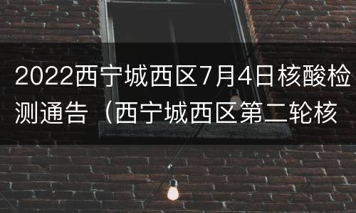 2022西宁城西区7月4日核酸检测通告（西宁城西区第二轮核酸检测结果出炉）