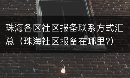 珠海各区社区报备联系方式汇总（珠海社区报备在哪里?）