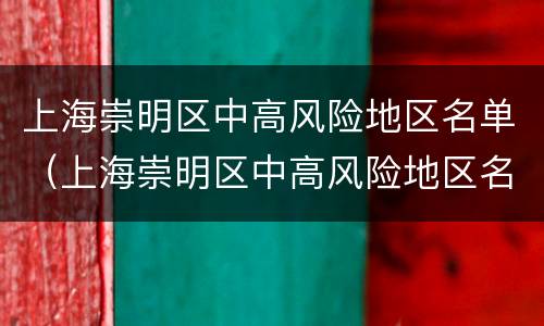 上海崇明区中高风险地区名单（上海崇明区中高风险地区名单公布）