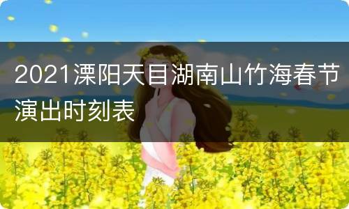 2021溧阳天目湖南山竹海春节演出时刻表