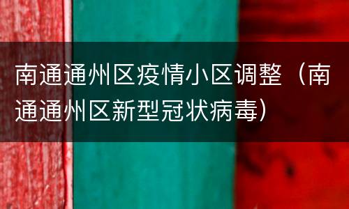 南通通州区疫情小区调整（南通通州区新型冠状病毒）