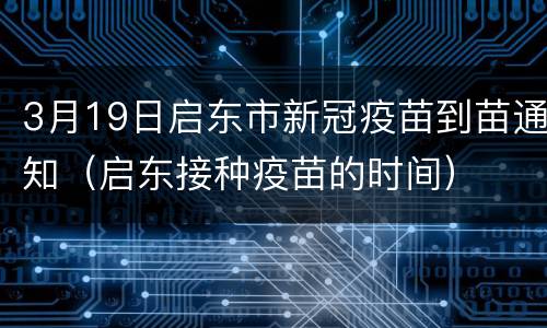 3月19日启东市新冠疫苗到苗通知（启东接种疫苗的时间）