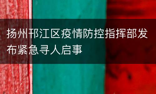 扬州邗江区疫情防控指挥部发布紧急寻人启事