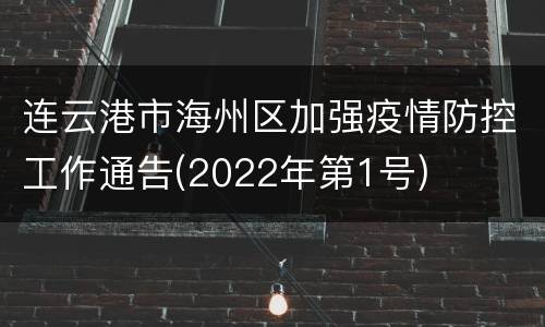 连云港市海州区加强疫情防控工作通告(2022年第1号)