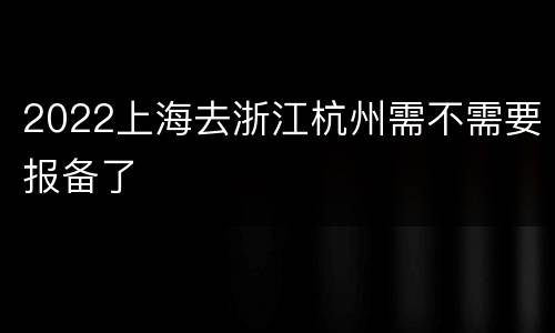 2022上海去浙江杭州需不需要报备了