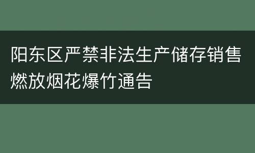 阳东区严禁非法生产储存销售燃放烟花爆竹通告