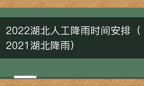 2022湖北人工降雨时间安排（2021湖北降雨）