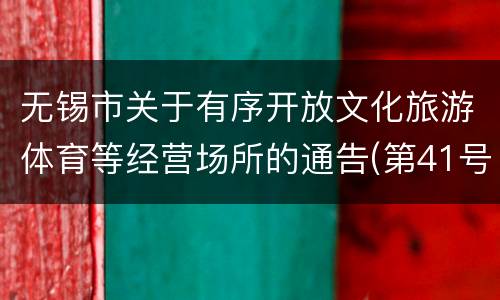 无锡市关于有序开放文化旅游体育等经营场所的通告(第41号)