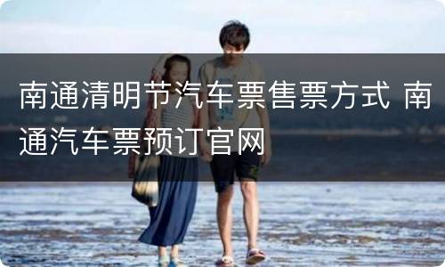 南通清明节汽车票售票方式 南通汽车票预订官网