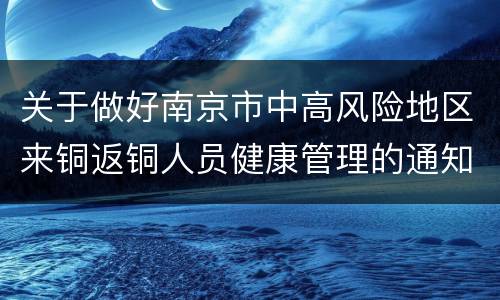 关于做好南京市中高风险地区来铜返铜人员健康管理的通知