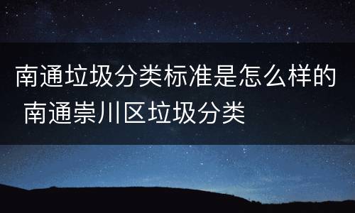 南通垃圾分类标准是怎么样的 南通崇川区垃圾分类