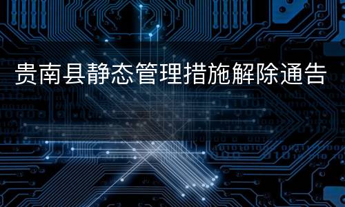 贵南县静态管理措施解除通告