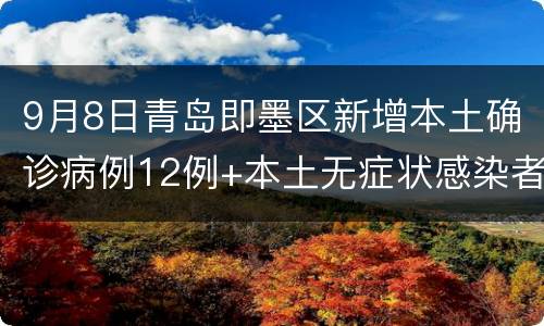 9月8日青岛即墨区新增本土确诊病例12例+本土无症状感染者29例