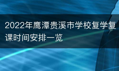 2022年鹰潭贵溪市学校复学复课时间安排一览