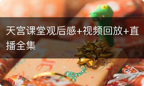 天宫课堂观后感+视频回放+直播全集