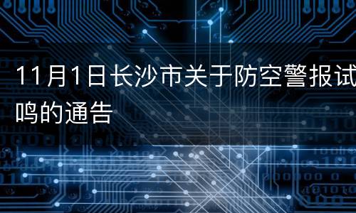 11月1日长沙市关于防空警报试鸣的通告